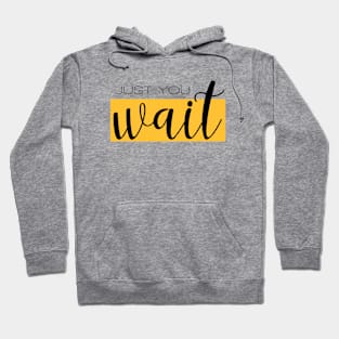 Just You Wait Hoodie